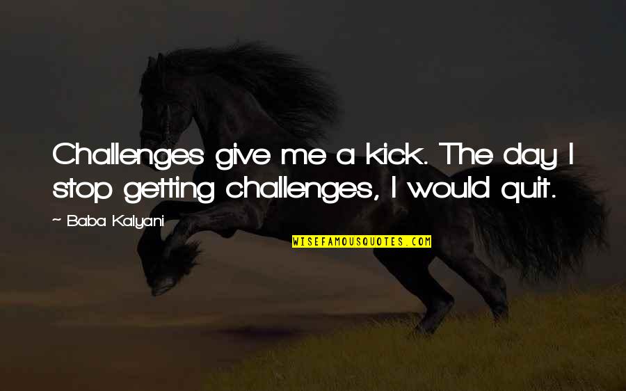 Gatsby Living In The Past Quotes By Baba Kalyani: Challenges give me a kick. The day I