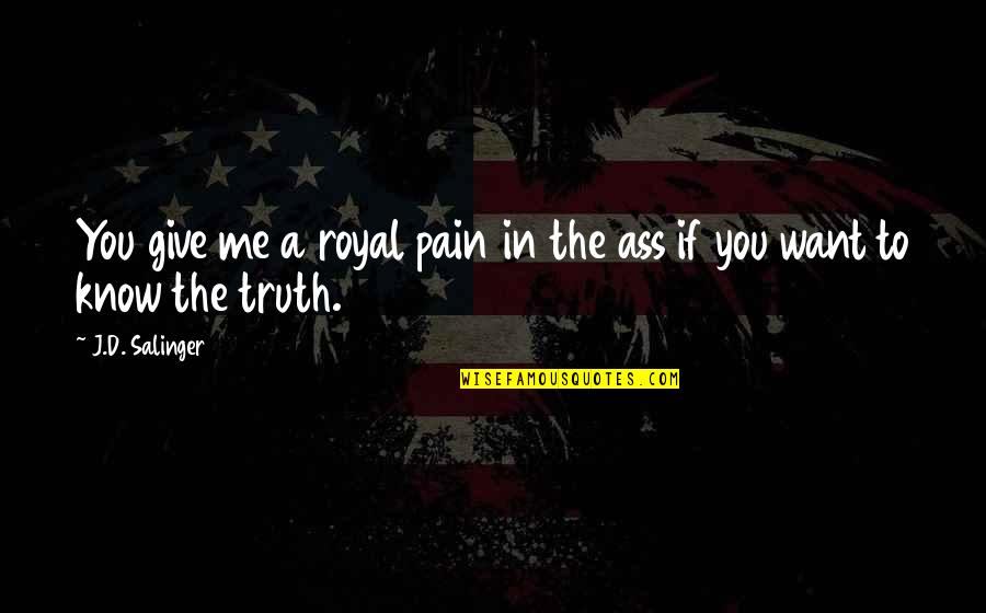 Gatsby Old Sport Quotes By J.D. Salinger: You give me a royal pain in the