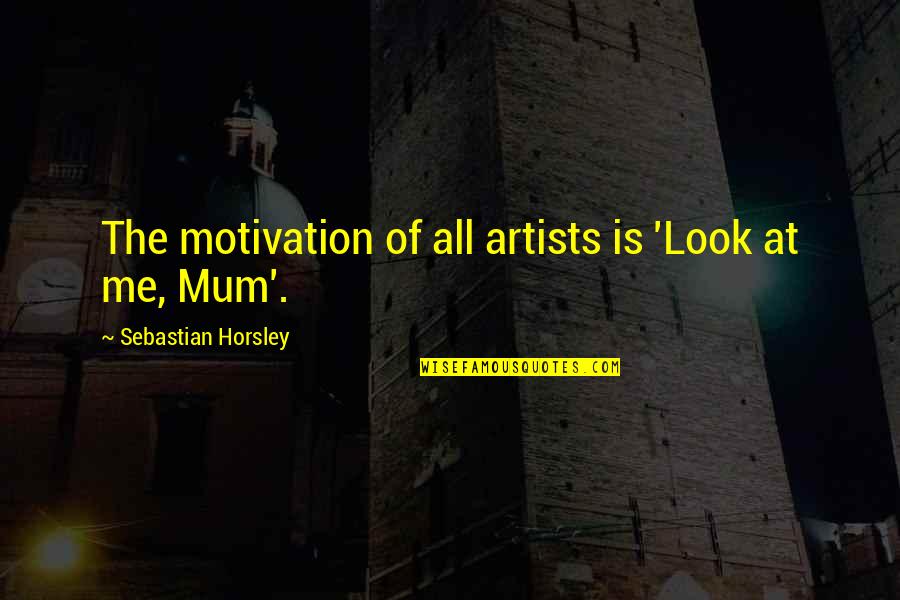 Gatsby's Boyhood Schedule Quotes By Sebastian Horsley: The motivation of all artists is 'Look at