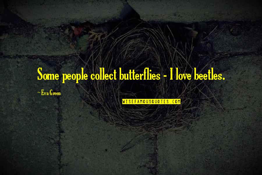 Gatsby's Downfall Quotes By Eva Green: Some people collect butterflies - I love beetles.