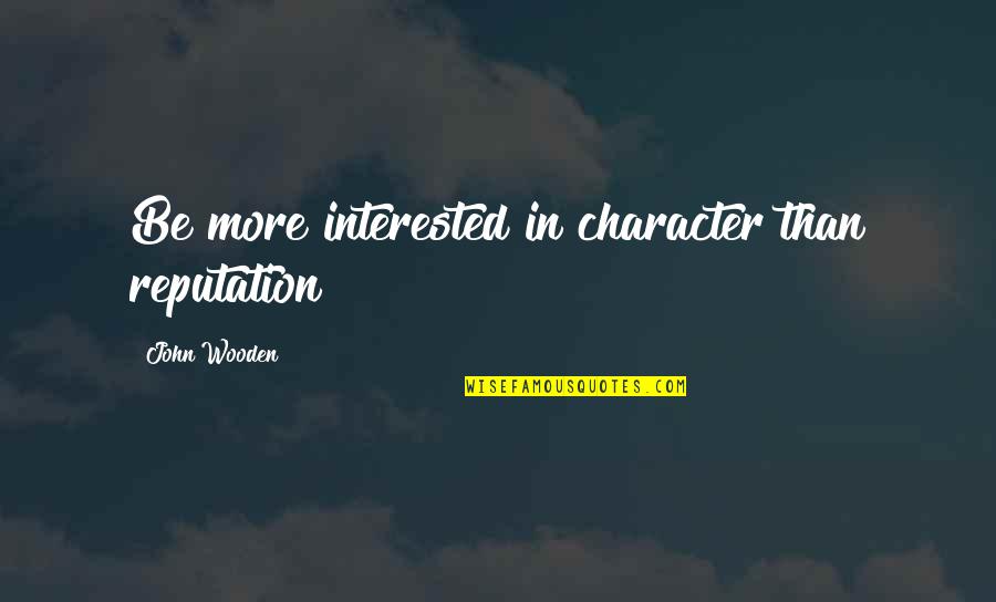 Gatsbys House Quote Quotes By John Wooden: Be more interested in character than reputation Gatsbys House Quote Quotes By John Wooden: Be more interested in character than reputation