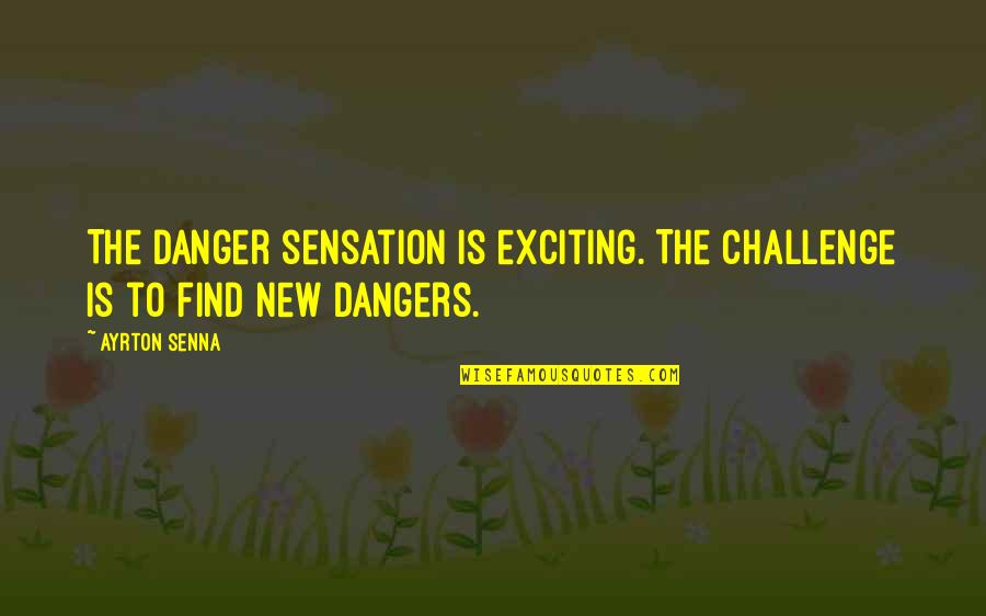 Gatsby's House Quotes By Ayrton Senna: The danger sensation is exciting. The challenge is