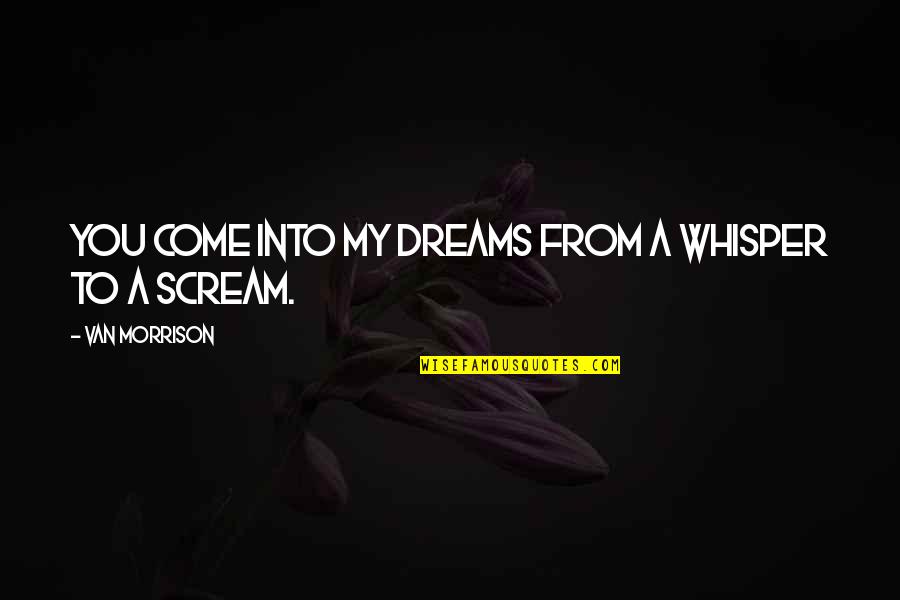Gatsby's Illegal Business Quotes By Van Morrison: You come into my dreams from a whisper Gatsby's Illegal Business Quotes By Van Morrison: You come into my dreams from a whisper