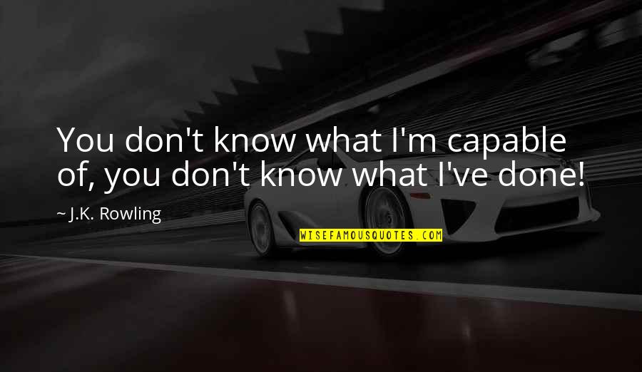 Gatsby's Parties Quotes By J.K. Rowling: You don't know what I'm capable of, you