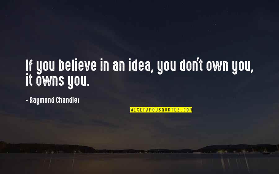 Gatsby's Riches Quotes By Raymond Chandler: If you believe in an idea, you don't Gatsby's Riches Quotes By Raymond Chandler: If you believe in an idea, you don't