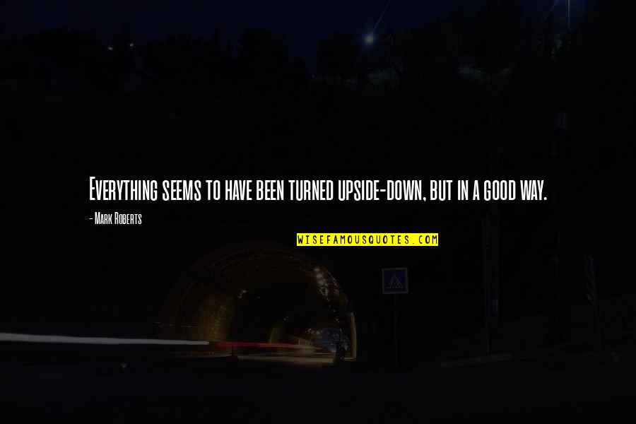 Gatsche Bail Quotes By Mark Roberts: Everything seems to have been turned upside-down, but