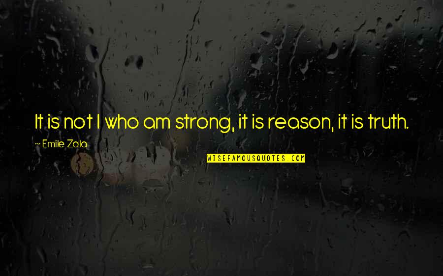 Gatsoulis Quotes By Emile Zola: It is not I who am strong, it