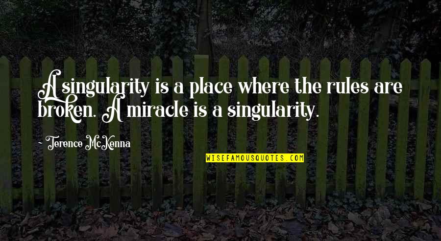 Gatt Quotes By Terence McKenna: A singularity is a place where the rules