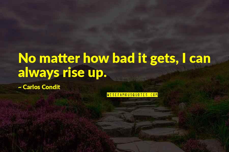 Gattaca Vincent And Jerome Quotes By Carlos Condit: No matter how bad it gets, I can Gattaca Vincent And Jerome Quotes By Carlos Condit: No matter how bad it gets, I can
