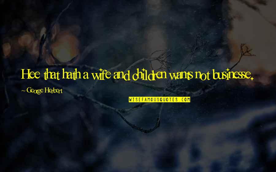 Gatterman Koch Quotes By George Herbert: Hee that hath a wife and children wants Gatterman Koch Quotes By George Herbert: Hee that hath a wife and children wants