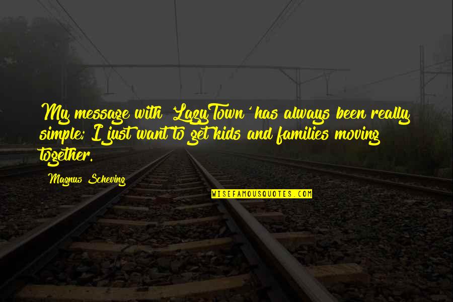 Gattermann Koch Quotes By Magnus Scheving: My message with 'LazyTown' has always been really Gattermann Koch Quotes By Magnus Scheving: My message with 'LazyTown' has always been really