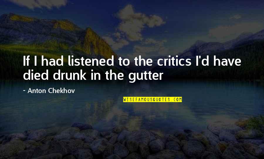 Gattermann Reaction Quotes By Anton Chekhov: If I had listened to the critics I'd