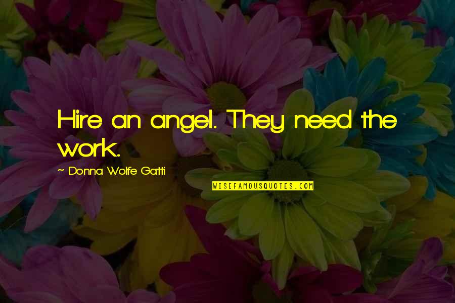 Gatti Quotes By Donna Wolfe Gatti: Hire an angel. They need the work.