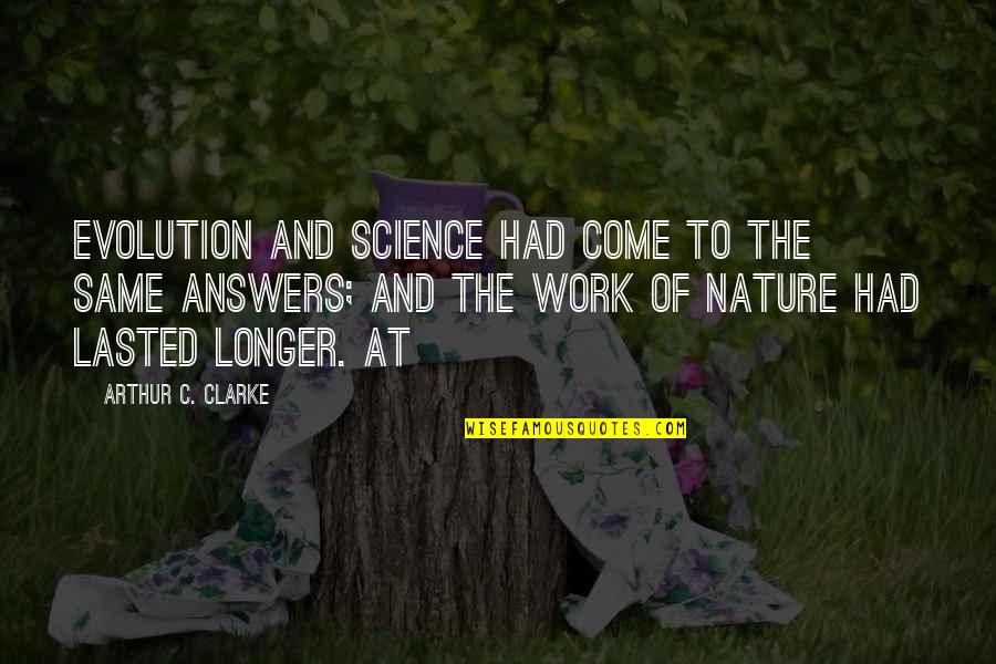Gatting Protien Quotes By Arthur C. Clarke: Evolution and science had come to the same Gatting Protien Quotes By Arthur C. Clarke: Evolution and science had come to the same