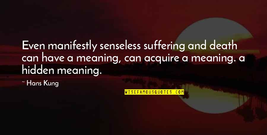 Gatting Protien Quotes By Hans Kung: Even manifestly senseless suffering and death can have Gatting Protien Quotes By Hans Kung: Even manifestly senseless suffering and death can have