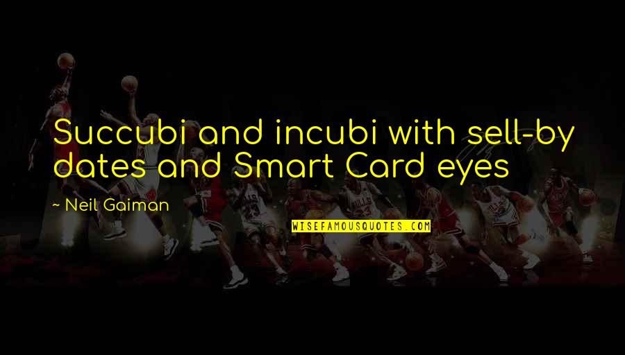 Gattini Pucciosi Quotes By Neil Gaiman: Succubi and incubi with sell-by dates and Smart