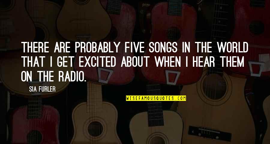 Gattinoni Couture Quotes By Sia Furler: There are probably five songs in the world Gattinoni Couture Quotes By Sia Furler: There are probably five songs in the world