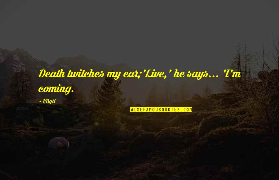 Gattinoni Quotes By Virgil: Death twitches my ear;'Live,' he says... 'I'm coming.