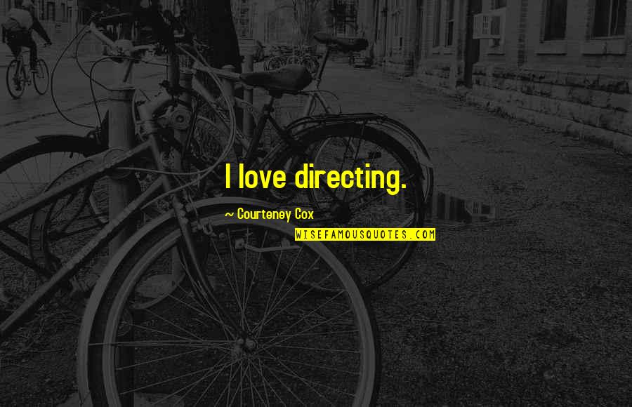 Gatto Cycle Quotes By Courteney Cox: I love directing.