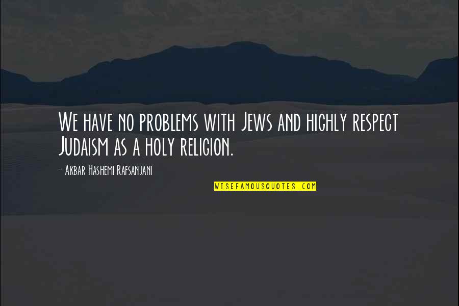 Gattozzi Quotes By Akbar Hashemi Rafsanjani: We have no problems with Jews and highly Gattozzi Quotes By Akbar Hashemi Rafsanjani: We have no problems with Jews and highly