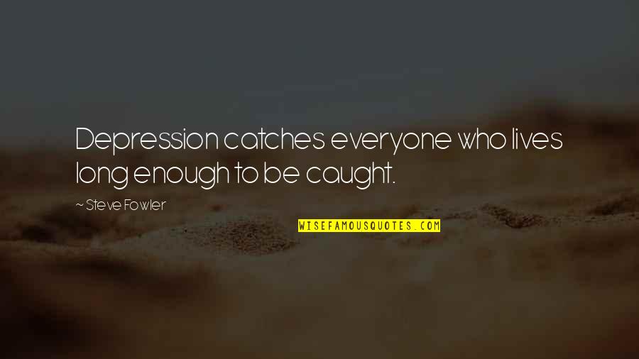Gattuccio Pesce Quotes By Steve Fowler: Depression catches everyone who lives long enough to