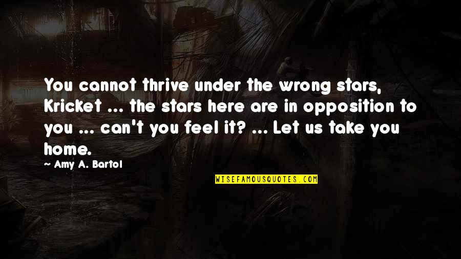 Gatunek Kaczki Quotes By Amy A. Bartol: You cannot thrive under the wrong stars, Kricket Gatunek Kaczki Quotes By Amy A. Bartol: You cannot thrive under the wrong stars, Kricket