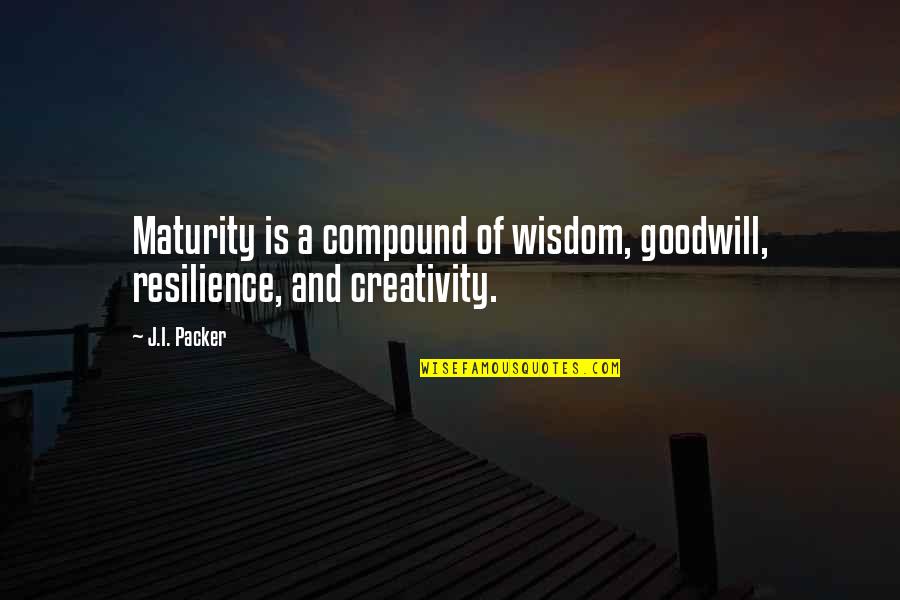 Gatunek Kaczki Quotes By J.I. Packer: Maturity is a compound of wisdom, goodwill, resilience,