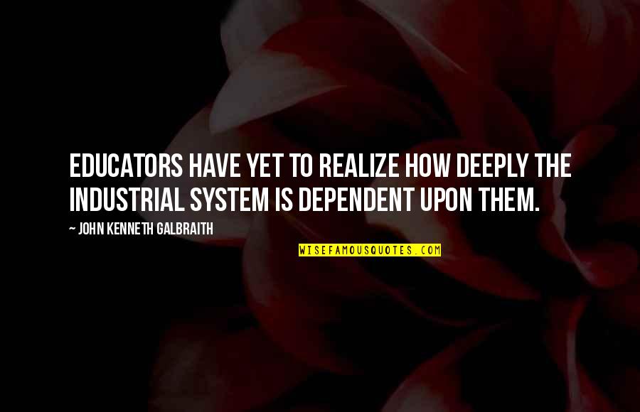 Gatunek Kaczki Quotes By John Kenneth Galbraith: Educators have yet to realize how deeply the Gatunek Kaczki Quotes By John Kenneth Galbraith: Educators have yet to realize how deeply the
