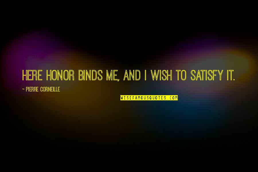 Gatunek Kaczki Quotes By Pierre Corneille: Here honor binds me, and I wish to Gatunek Kaczki Quotes By Pierre Corneille: Here honor binds me, and I wish to