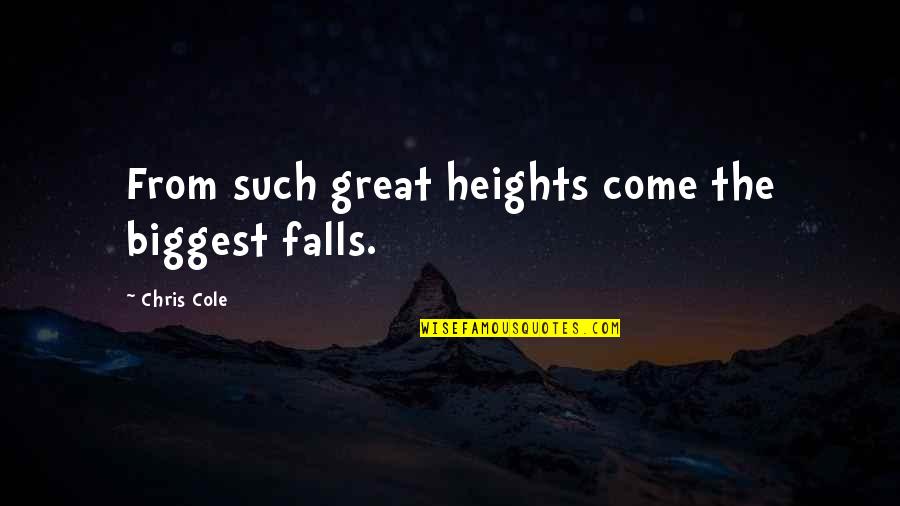 Gatuno Feio Quotes By Chris Cole: From such great heights come the biggest falls. Gatuno Feio Quotes By Chris Cole: From such great heights come the biggest falls.