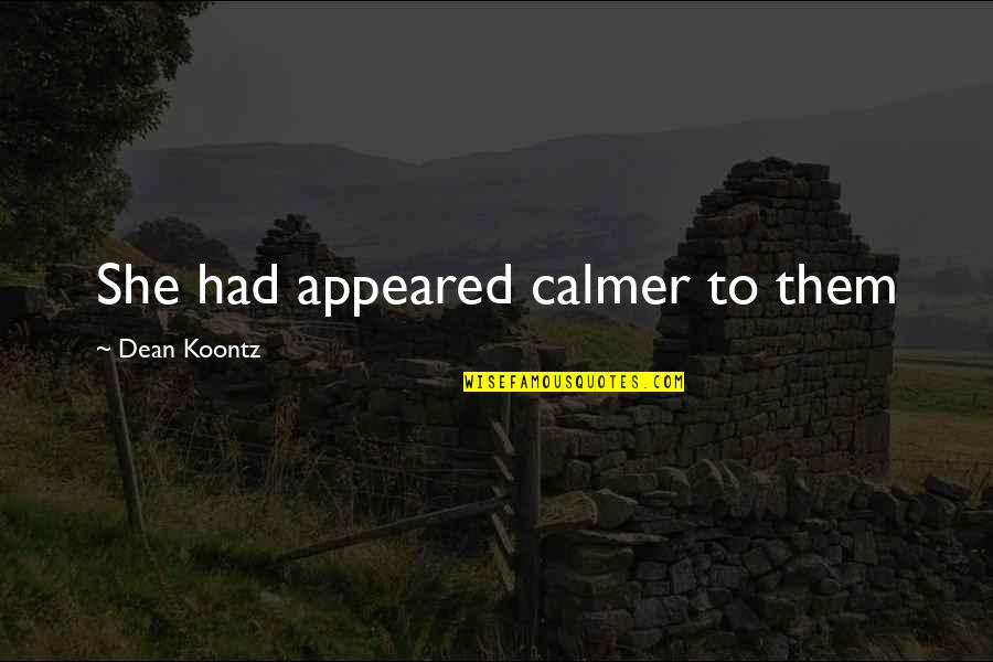 Gatuno Y Quotes By Dean Koontz: She had appeared calmer to them