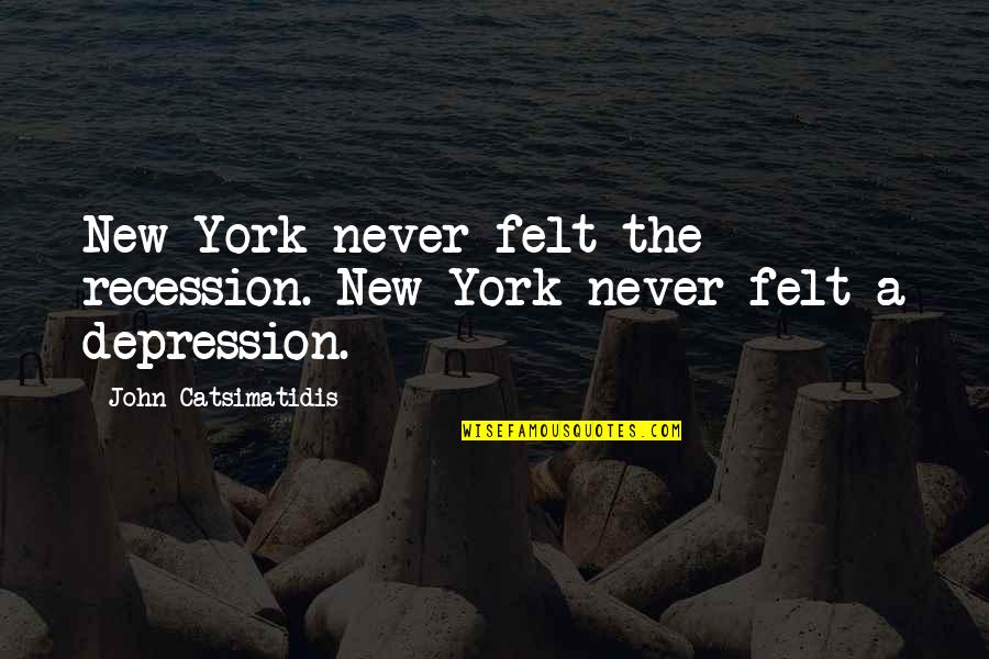 Gatwick Airport Quotes By John Catsimatidis: New York never felt the recession. New York