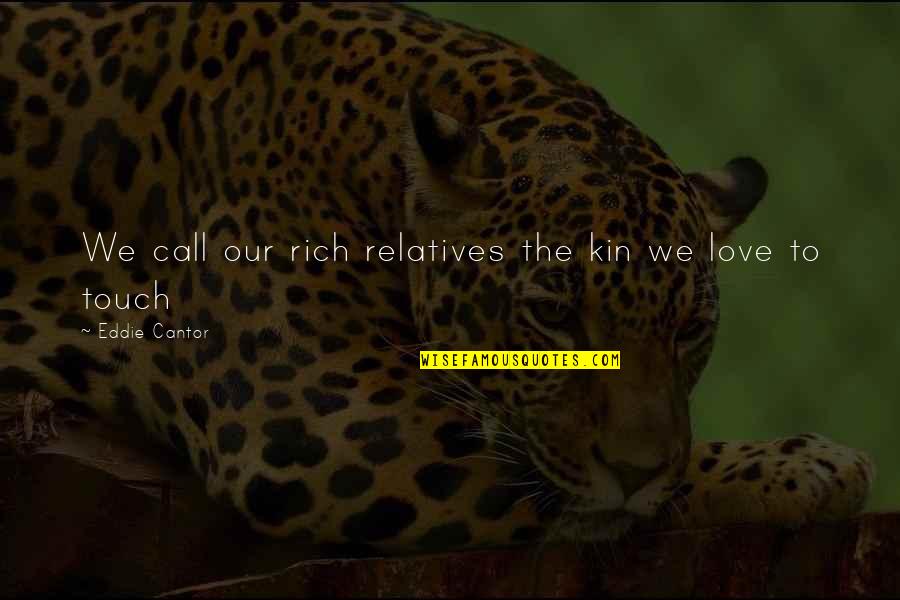 Gatyas Teve Quotes By Eddie Cantor: We call our rich relatives the kin we