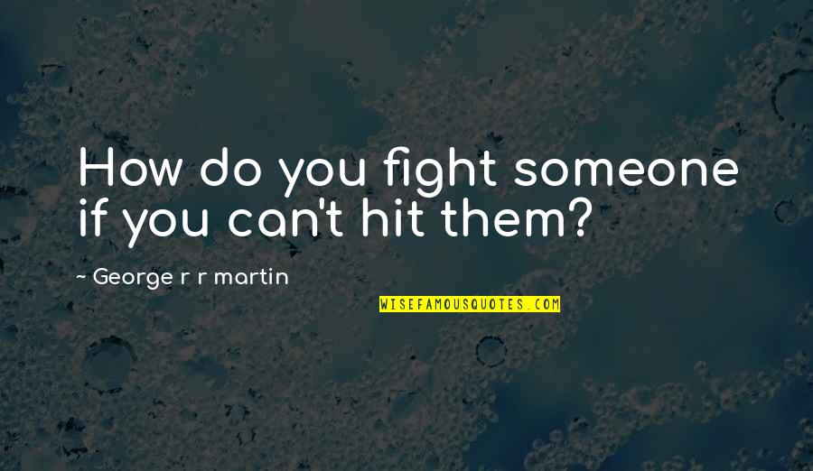 Gatyas Teve Quotes By George R R Martin: How do you fight someone if you can't