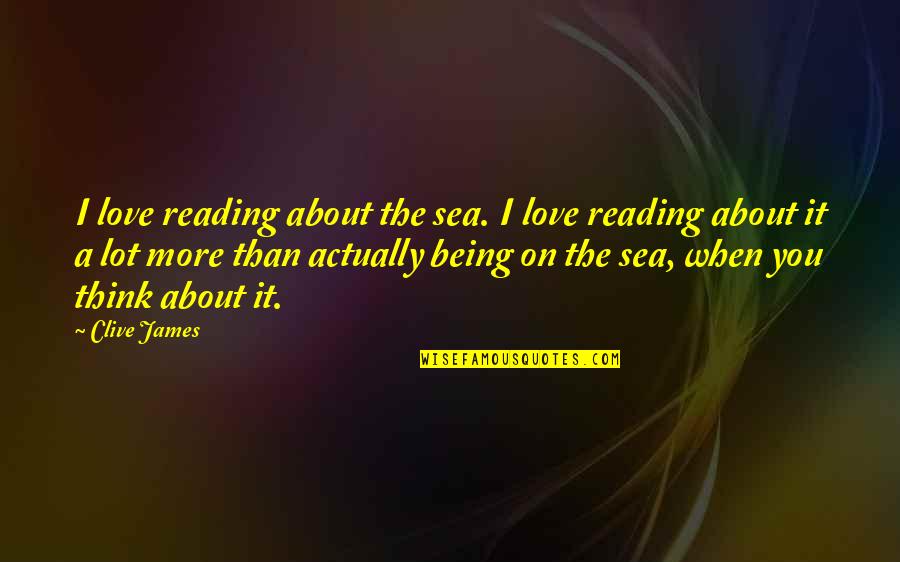 Gaubert Fantasie Quotes By Clive James: I love reading about the sea. I love Gaubert Fantasie Quotes By Clive James: I love reading about the sea. I love
