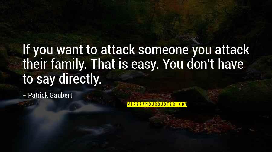 Gaubert Quotes By Patrick Gaubert: If you want to attack someone you attack