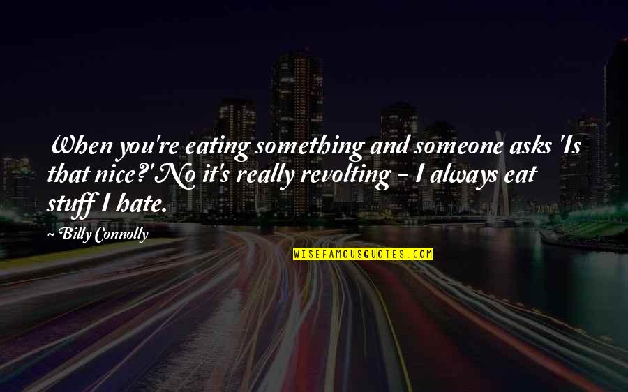 Gauche Suede Quotes By Billy Connolly: When you're eating something and someone asks 'Is