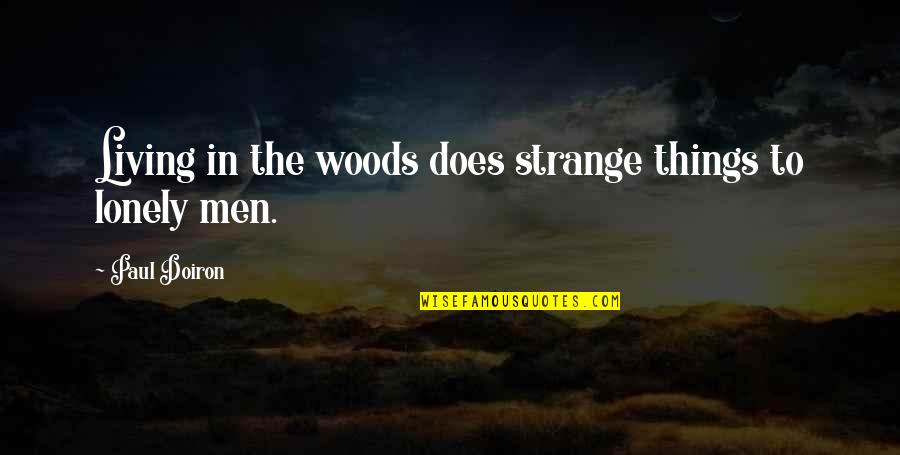Gauche Suede Quotes By Paul Doiron: Living in the woods does strange things to