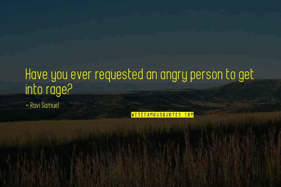 Gaucho Quotes By Ravi Samuel: Have you ever requested an angry person to