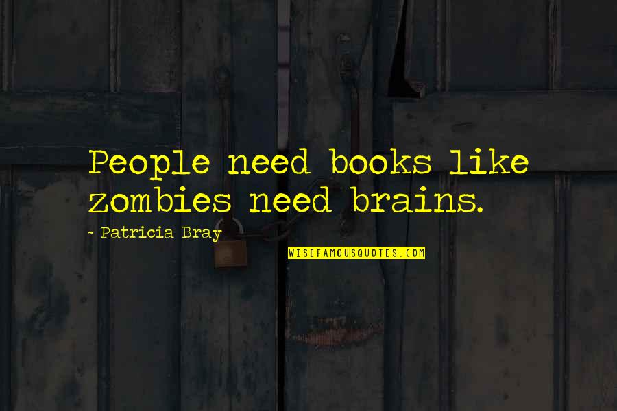 Gaudard Oil Quotes By Patricia Bray: People need books like zombies need brains. Gaudard Oil Quotes By Patricia Bray: People need books like zombies need brains.