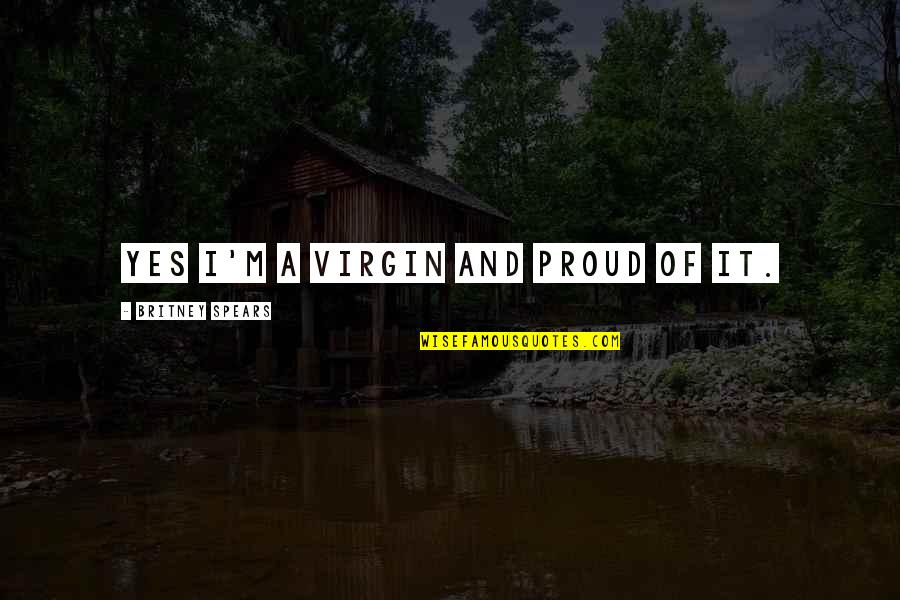 Gaudens Peace Quotes By Britney Spears: Yes I'm a virgin and proud of it. Gaudens Peace Quotes By Britney Spears: Yes I'm a virgin and proud of it.