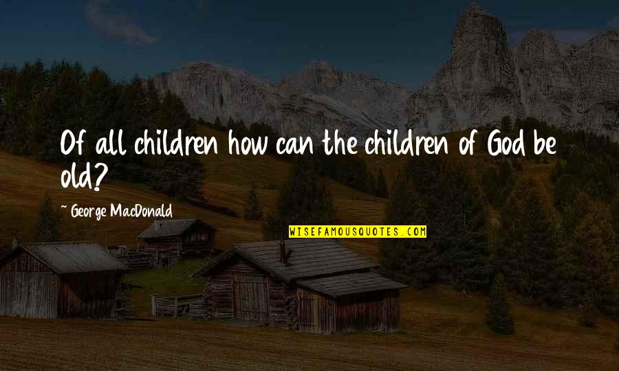 Gaudens Peace Quotes By George MacDonald: Of all children how can the children of Gaudens Peace Quotes By George MacDonald: Of all children how can the children of
