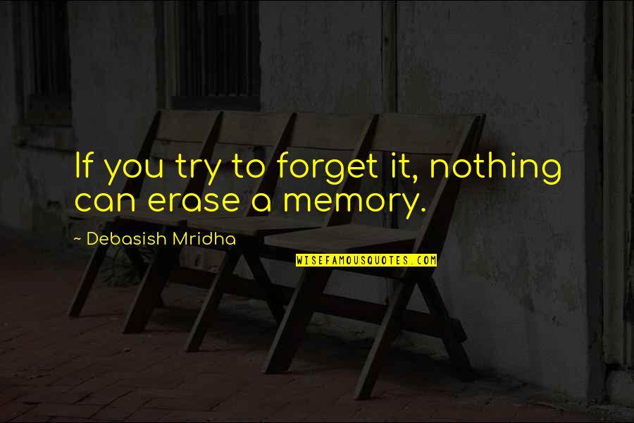 Gaudenzia Quotes By Debasish Mridha: If you try to forget it, nothing can Gaudenzia Quotes By Debasish Mridha: If you try to forget it, nothing can