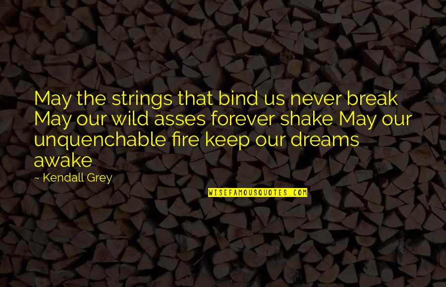 Gaudenzia Quotes By Kendall Grey: May the strings that bind us never break Gaudenzia Quotes By Kendall Grey: May the strings that bind us never break