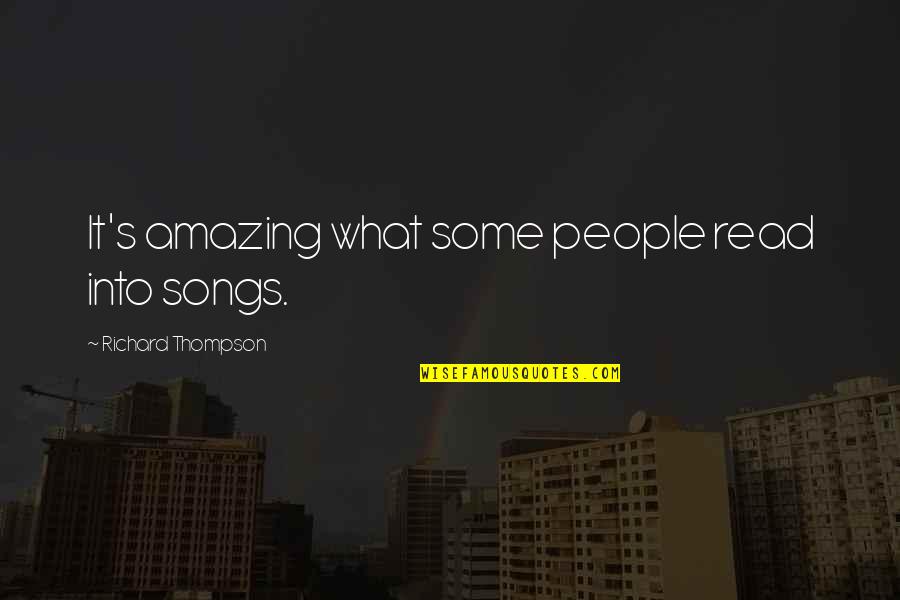 Gaudenzia Quotes By Richard Thompson: It's amazing what some people read into songs. Gaudenzia Quotes By Richard Thompson: It's amazing what some people read into songs.