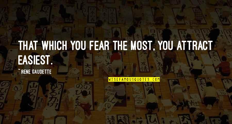 Gaudette Quotes By Rene Gaudette: That which you fear the most, you attract