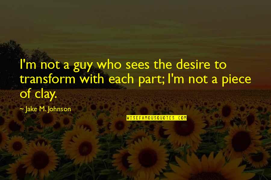 Gaudette Vermont Quotes By Jake M. Johnson: I'm not a guy who sees the desire Gaudette Vermont Quotes By Jake M. Johnson: I'm not a guy who sees the desire