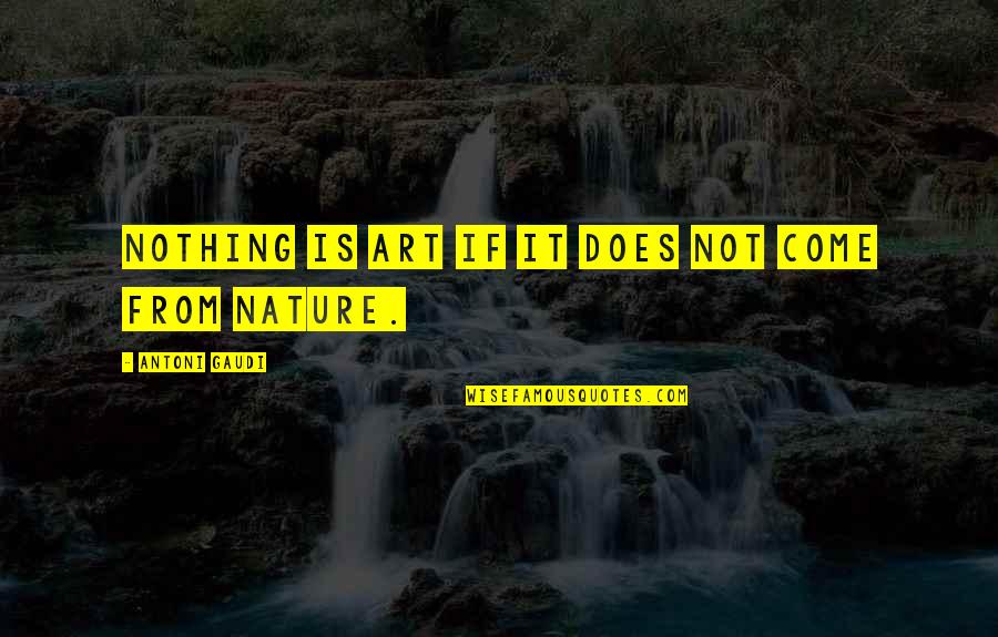 Gaudi Quotes By Antoni Gaudi: Nothing is art if it does not come Gaudi Quotes By Antoni Gaudi: Nothing is art if it does not come