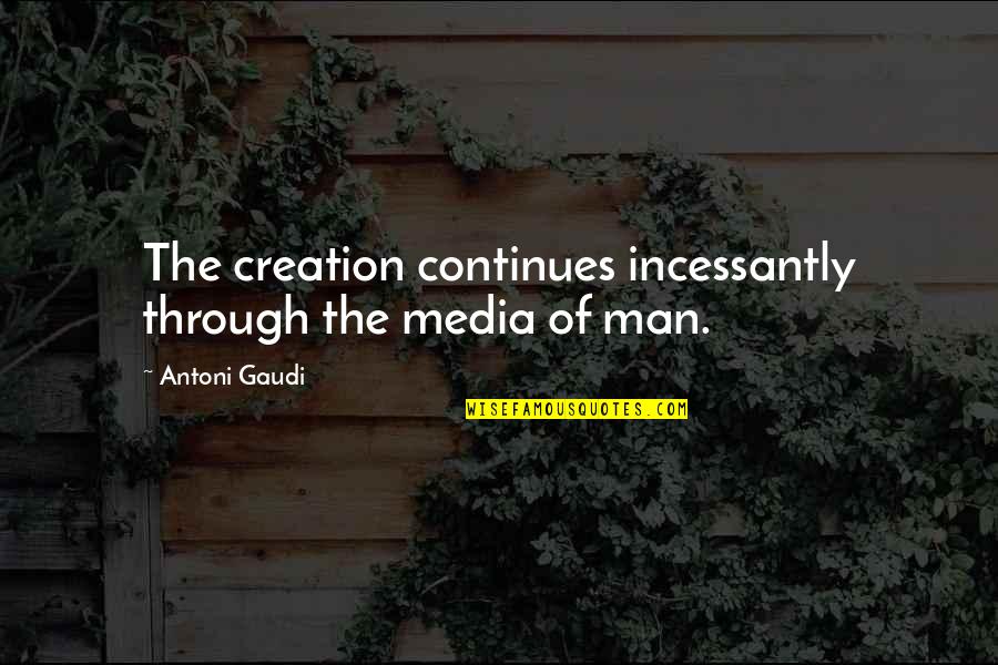 Gaudi Quotes By Antoni Gaudi: The creation continues incessantly through the media of Gaudi Quotes By Antoni Gaudi: The creation continues incessantly through the media of