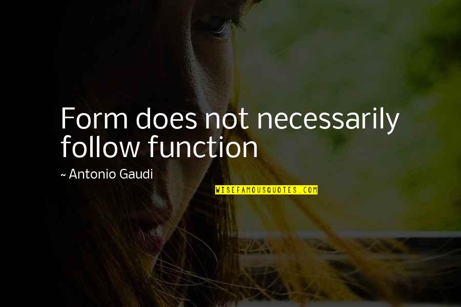 Gaudi Quotes By Antonio Gaudi: Form does not necessarily follow function Gaudi Quotes By Antonio Gaudi: Form does not necessarily follow function